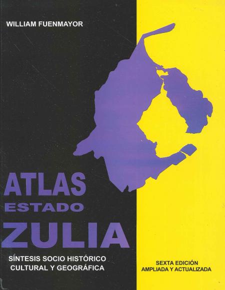 Atlas Estado Zulia Sintesis Socio Historico Cultural y Geografica 6ª Edicion Especial Ampliada y Actualizada