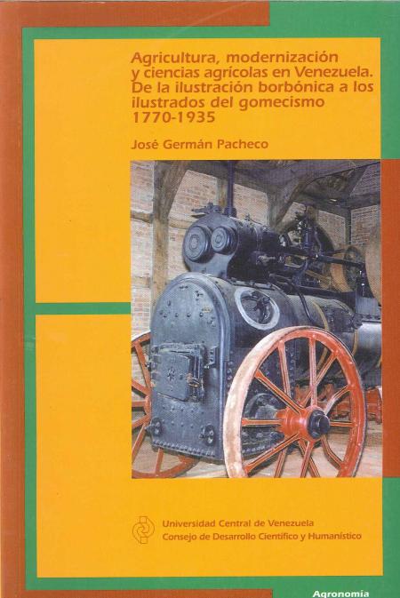 Agricultura, Modernizacion y Ciencias Agricolas En Venezuela. de la Ilustracion Borbonica a los Ilustrados Del Gomecismo 1770 - 1935