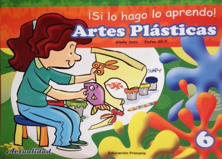 Si Lo Hago Lo Aprendo. Artes Plasticas 6